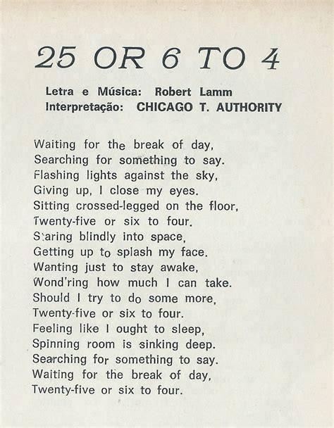 25 or 6 to 4 Lyrics by Chicago from the Daytrippers: 50 Classic Tracks from the Sixties by Original Artists album - including song video, artist biography, translations and more: Waiting for the break of day Searching for something to say Dancing lights against the sky Giving up I close my eyes… 